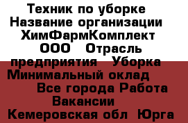 Техник по уборке › Название организации ­ ХимФармКомплект, ООО › Отрасль предприятия ­ Уборка › Минимальный оклад ­ 20 000 - Все города Работа » Вакансии   . Кемеровская обл.,Юрга г.